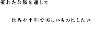 優れた芸術を通して世界を平和で美しいものにしたい小山美秀子